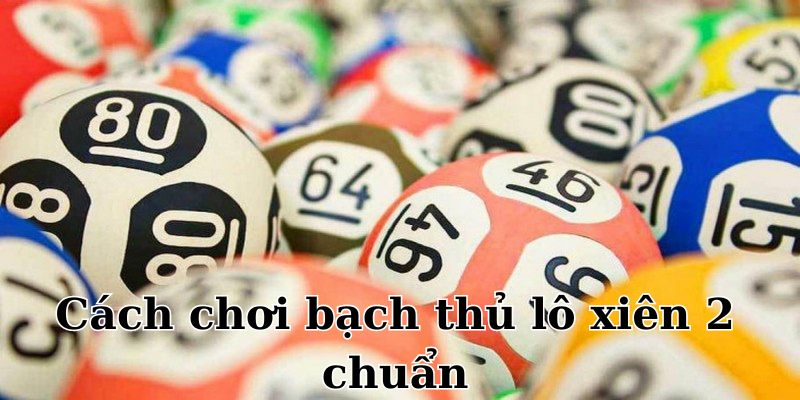 Cách chơi bạch thủ lô xiên 2