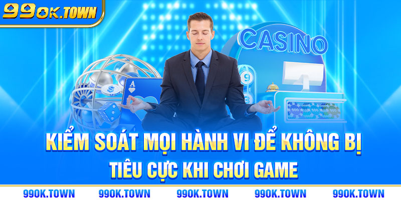 Kiểm soát mọi hành vi để không bị tiêu cực khi chơi game