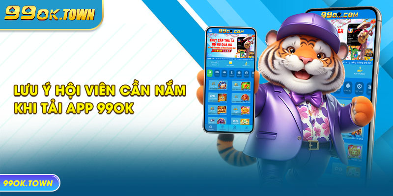 Lưu ý hội viên cần nắm khi tải app 99OK 