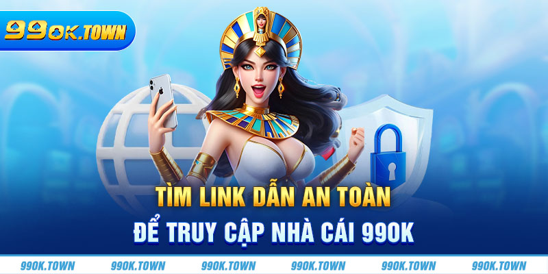 Tìm link dẫn an toàn để truy cập nhà cái 99OK